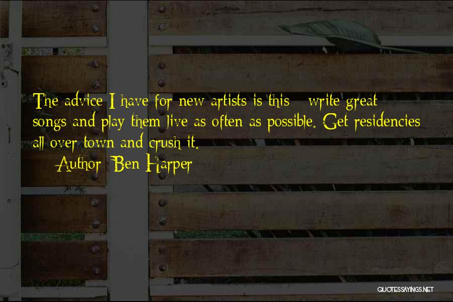 Ben Harper Quotes: The Advice I Have For New Artists Is This - Write Great Songs And Play Them Live As Often As