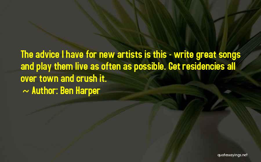 Ben Harper Quotes: The Advice I Have For New Artists Is This - Write Great Songs And Play Them Live As Often As