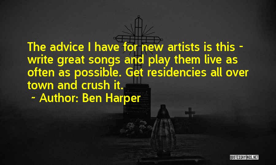 Ben Harper Quotes: The Advice I Have For New Artists Is This - Write Great Songs And Play Them Live As Often As