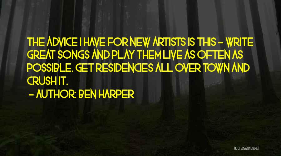 Ben Harper Quotes: The Advice I Have For New Artists Is This - Write Great Songs And Play Them Live As Often As