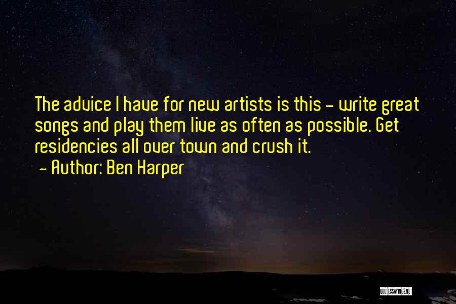 Ben Harper Quotes: The Advice I Have For New Artists Is This - Write Great Songs And Play Them Live As Often As