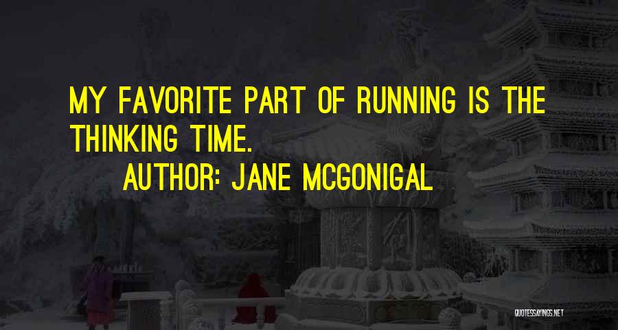 Jane McGonigal Quotes: My Favorite Part Of Running Is The Thinking Time.