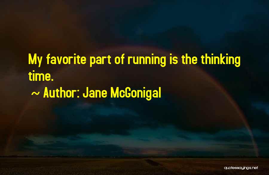 Jane McGonigal Quotes: My Favorite Part Of Running Is The Thinking Time.