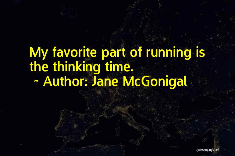 Jane McGonigal Quotes: My Favorite Part Of Running Is The Thinking Time.