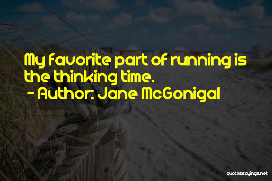 Jane McGonigal Quotes: My Favorite Part Of Running Is The Thinking Time.