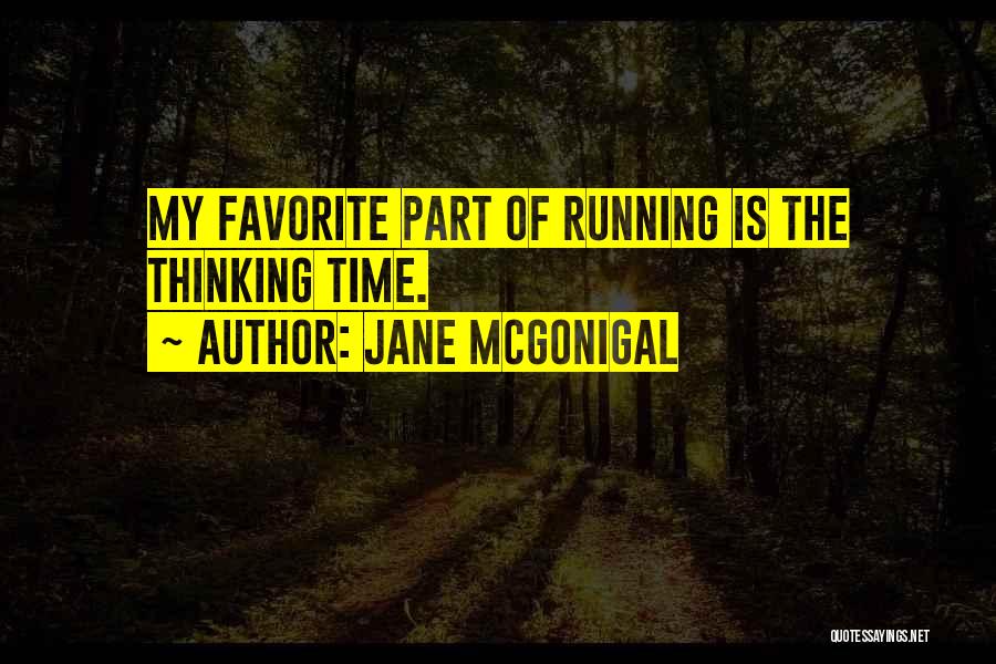 Jane McGonigal Quotes: My Favorite Part Of Running Is The Thinking Time.