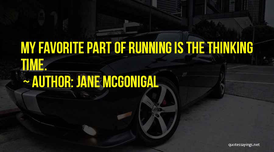 Jane McGonigal Quotes: My Favorite Part Of Running Is The Thinking Time.