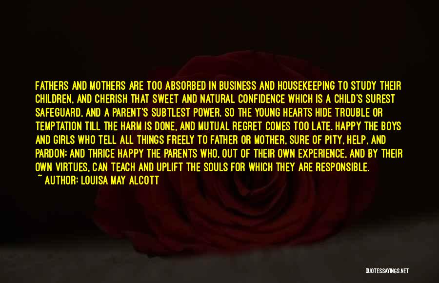 Louisa May Alcott Quotes: Fathers And Mothers Are Too Absorbed In Business And Housekeeping To Study Their Children, And Cherish That Sweet And Natural