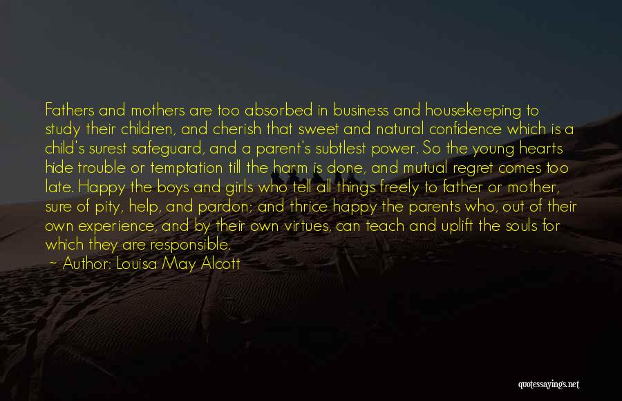 Louisa May Alcott Quotes: Fathers And Mothers Are Too Absorbed In Business And Housekeeping To Study Their Children, And Cherish That Sweet And Natural