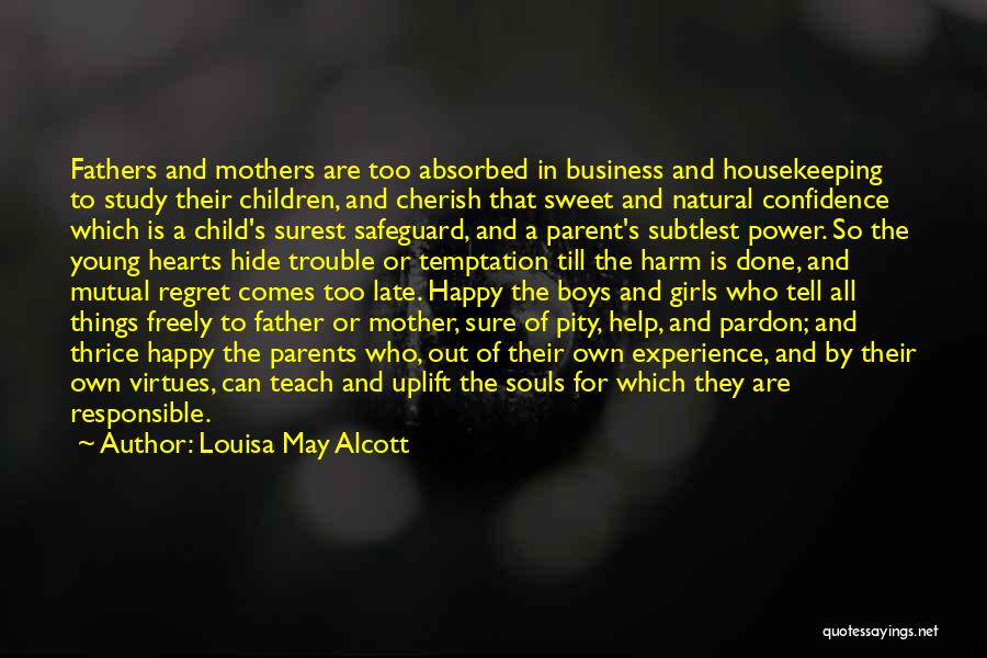 Louisa May Alcott Quotes: Fathers And Mothers Are Too Absorbed In Business And Housekeeping To Study Their Children, And Cherish That Sweet And Natural