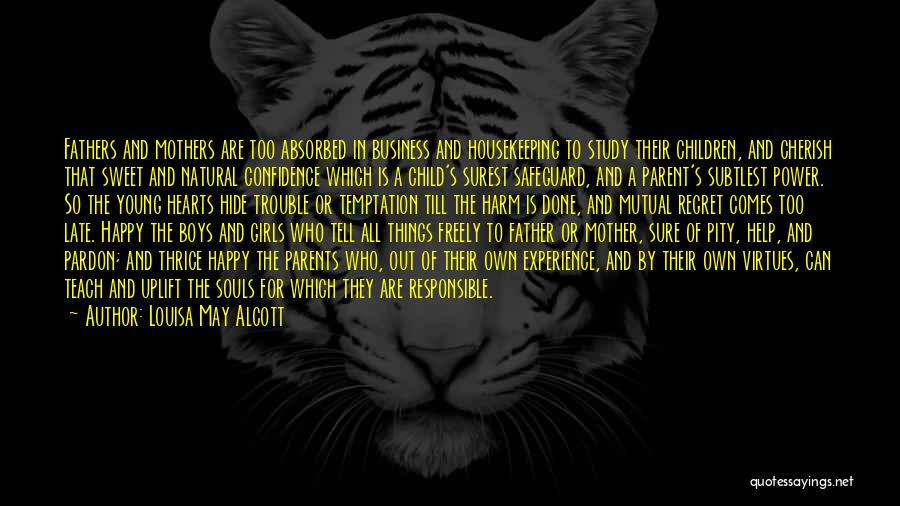 Louisa May Alcott Quotes: Fathers And Mothers Are Too Absorbed In Business And Housekeeping To Study Their Children, And Cherish That Sweet And Natural