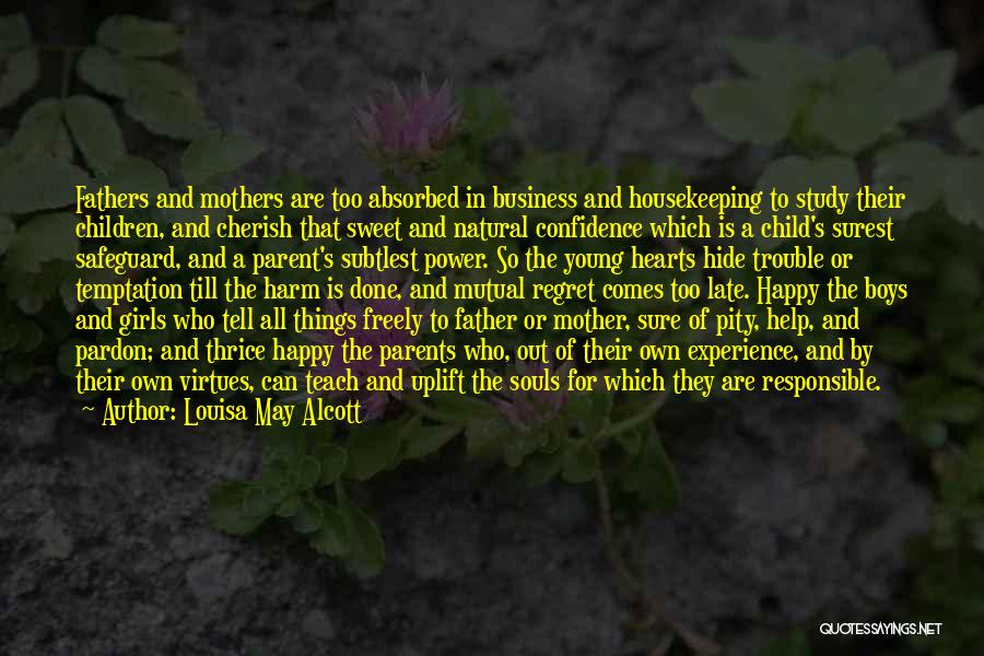 Louisa May Alcott Quotes: Fathers And Mothers Are Too Absorbed In Business And Housekeeping To Study Their Children, And Cherish That Sweet And Natural