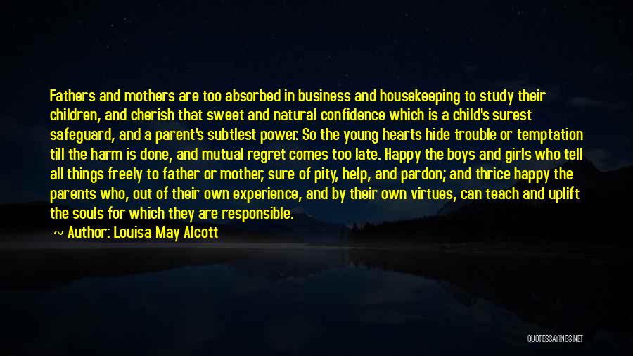 Louisa May Alcott Quotes: Fathers And Mothers Are Too Absorbed In Business And Housekeeping To Study Their Children, And Cherish That Sweet And Natural