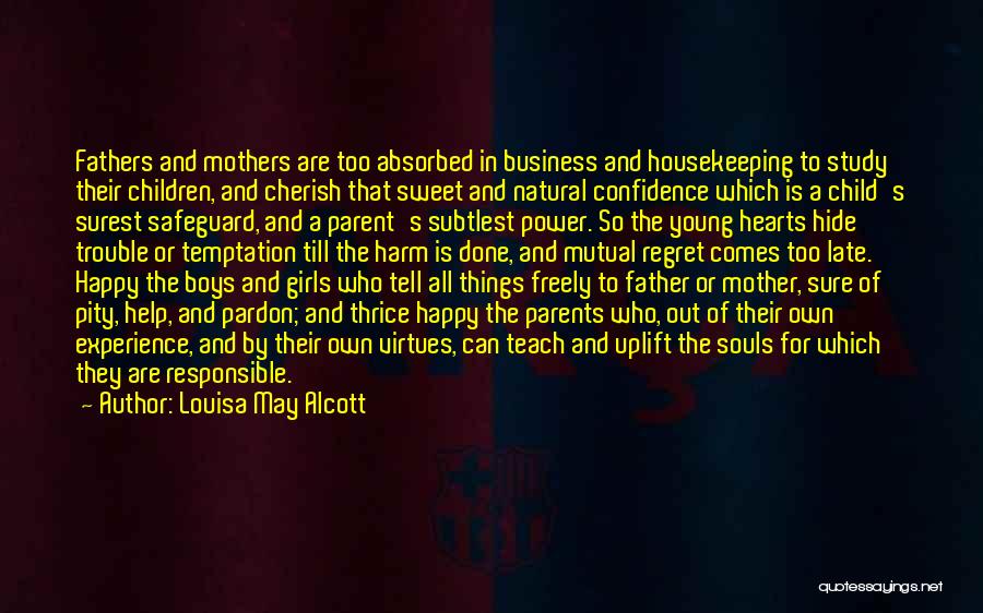 Louisa May Alcott Quotes: Fathers And Mothers Are Too Absorbed In Business And Housekeeping To Study Their Children, And Cherish That Sweet And Natural