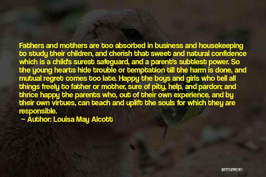 Louisa May Alcott Quotes: Fathers And Mothers Are Too Absorbed In Business And Housekeeping To Study Their Children, And Cherish That Sweet And Natural