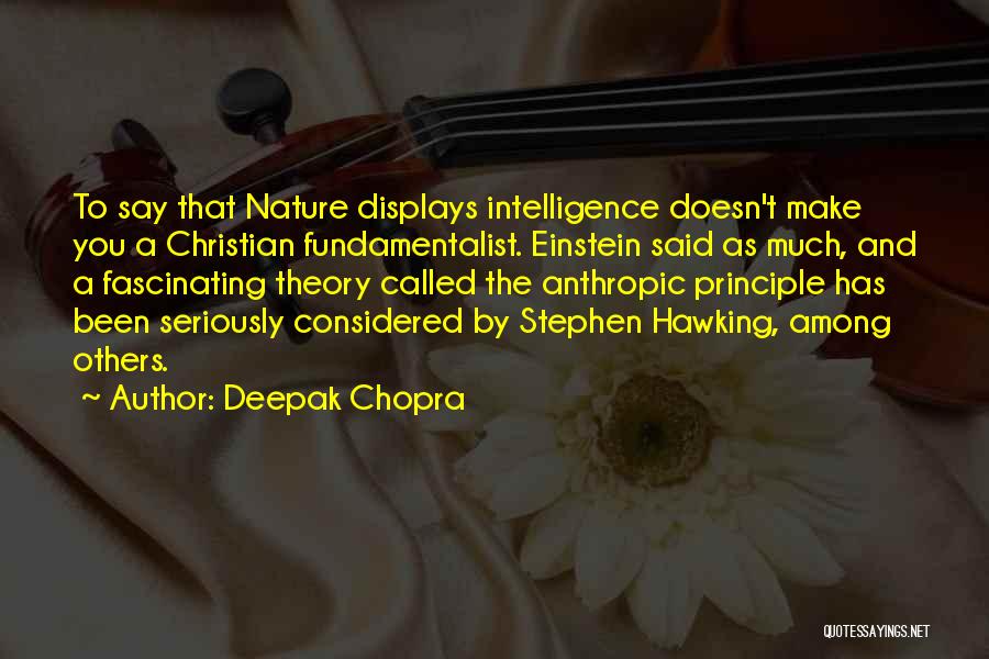 Deepak Chopra Quotes: To Say That Nature Displays Intelligence Doesn't Make You A Christian Fundamentalist. Einstein Said As Much, And A Fascinating Theory