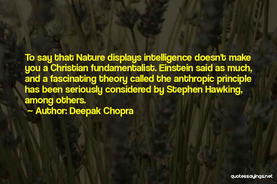 Deepak Chopra Quotes: To Say That Nature Displays Intelligence Doesn't Make You A Christian Fundamentalist. Einstein Said As Much, And A Fascinating Theory