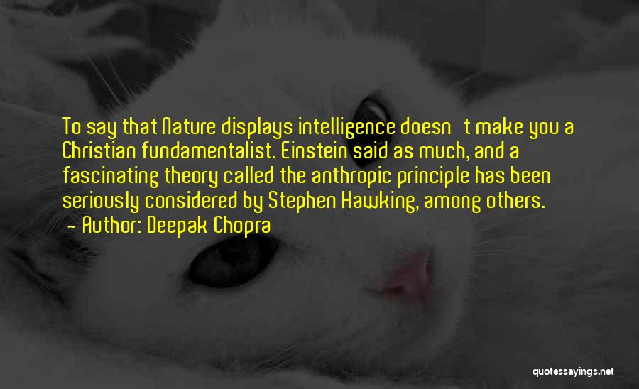 Deepak Chopra Quotes: To Say That Nature Displays Intelligence Doesn't Make You A Christian Fundamentalist. Einstein Said As Much, And A Fascinating Theory