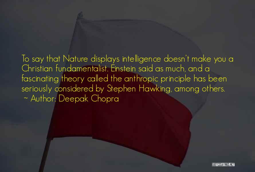 Deepak Chopra Quotes: To Say That Nature Displays Intelligence Doesn't Make You A Christian Fundamentalist. Einstein Said As Much, And A Fascinating Theory