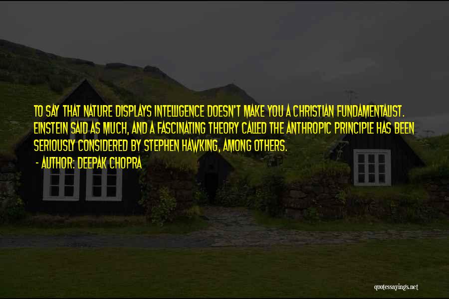 Deepak Chopra Quotes: To Say That Nature Displays Intelligence Doesn't Make You A Christian Fundamentalist. Einstein Said As Much, And A Fascinating Theory