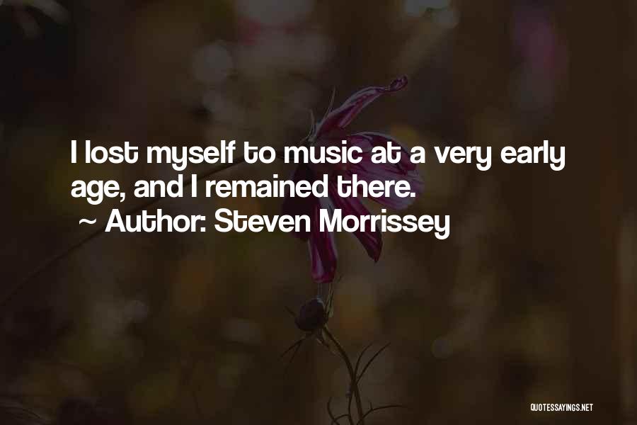 Steven Morrissey Quotes: I Lost Myself To Music At A Very Early Age, And I Remained There.