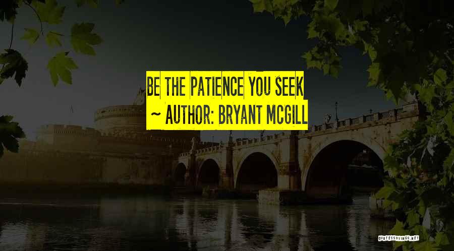 Bryant McGill Quotes: Be The Patience You Seek