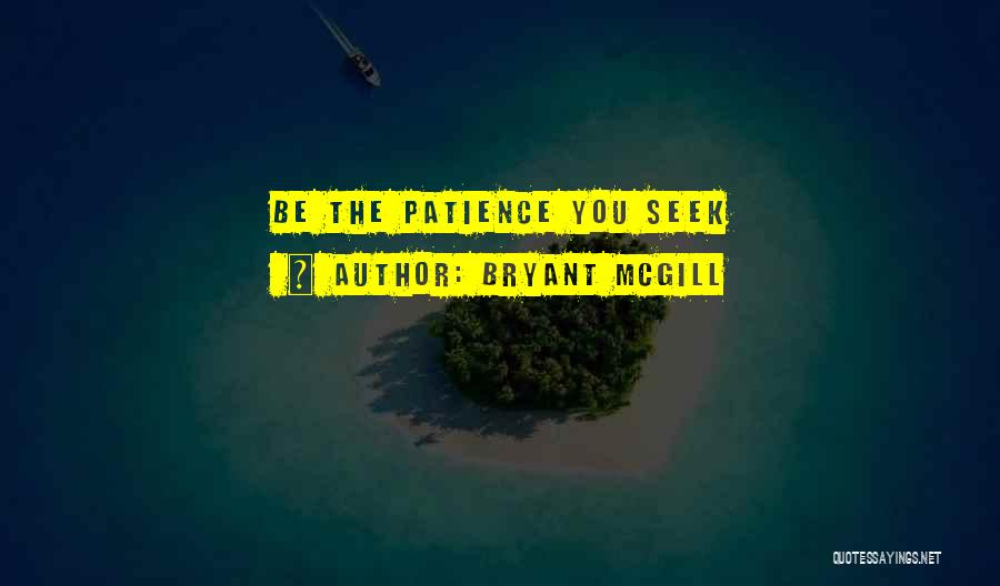 Bryant McGill Quotes: Be The Patience You Seek