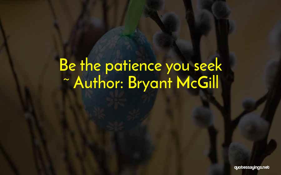 Bryant McGill Quotes: Be The Patience You Seek
