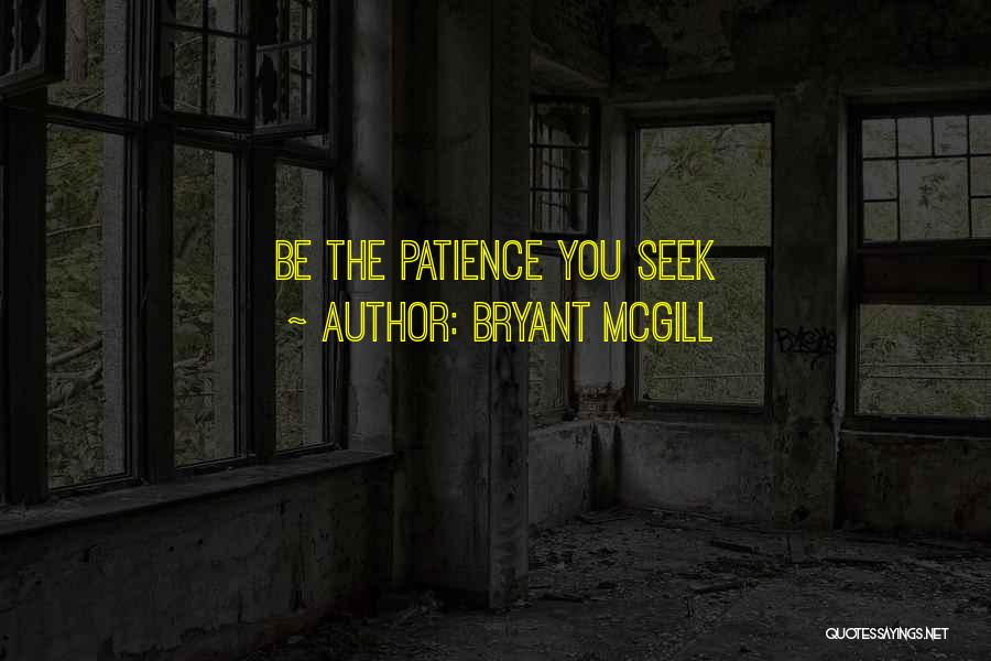 Bryant McGill Quotes: Be The Patience You Seek