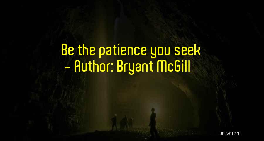 Bryant McGill Quotes: Be The Patience You Seek