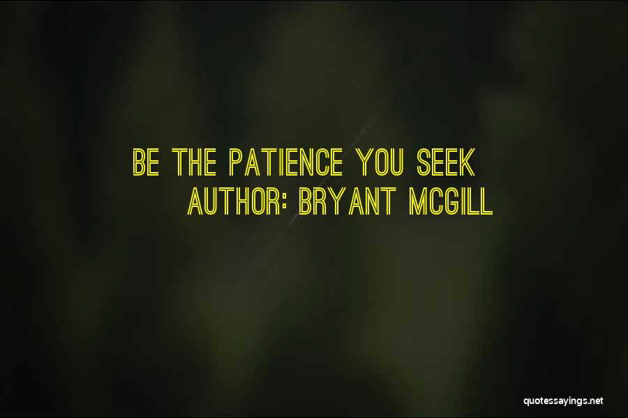 Bryant McGill Quotes: Be The Patience You Seek