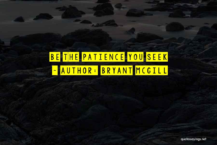 Bryant McGill Quotes: Be The Patience You Seek