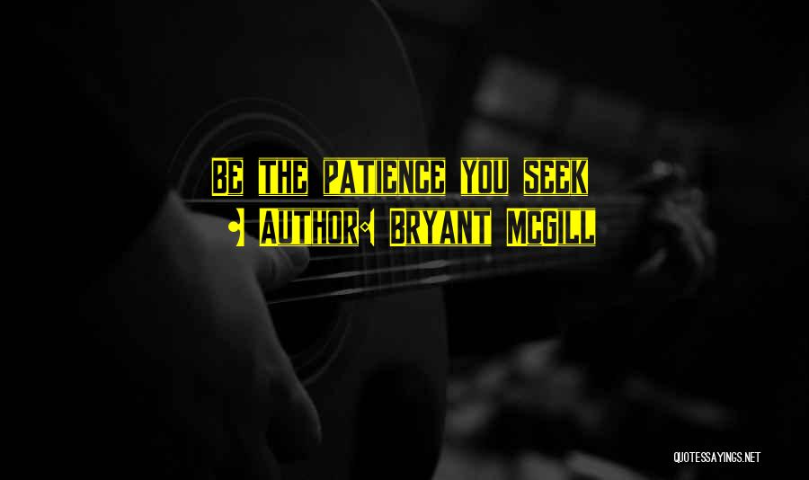 Bryant McGill Quotes: Be The Patience You Seek