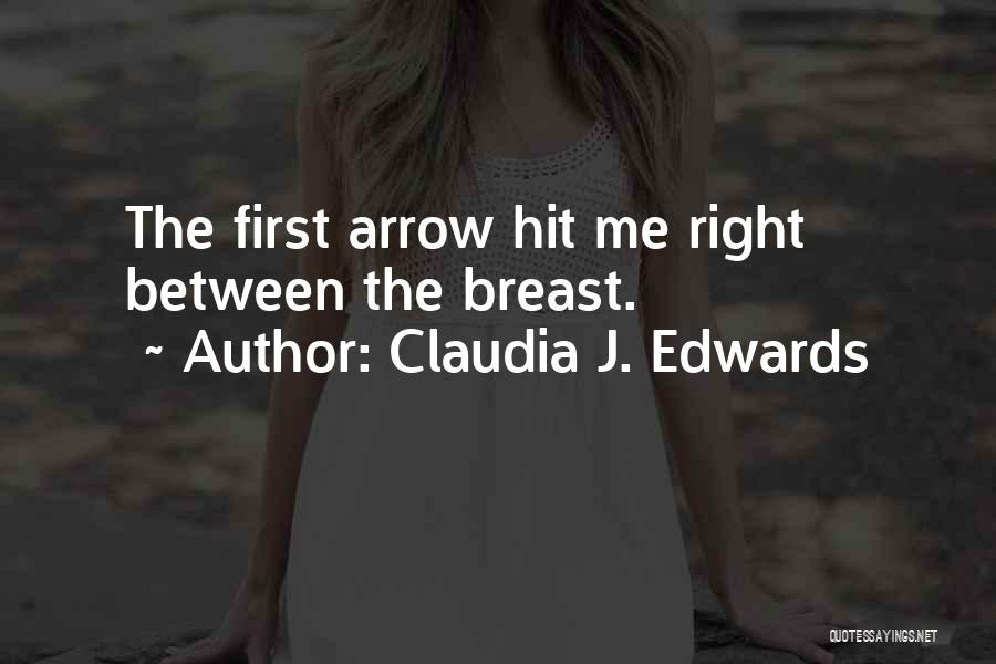 Claudia J. Edwards Quotes: The First Arrow Hit Me Right Between The Breast.