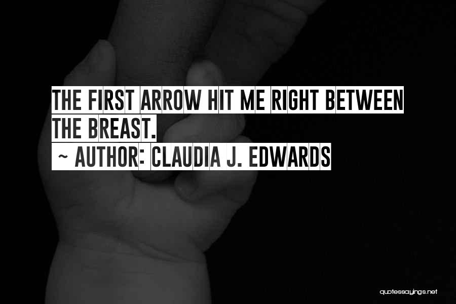 Claudia J. Edwards Quotes: The First Arrow Hit Me Right Between The Breast.
