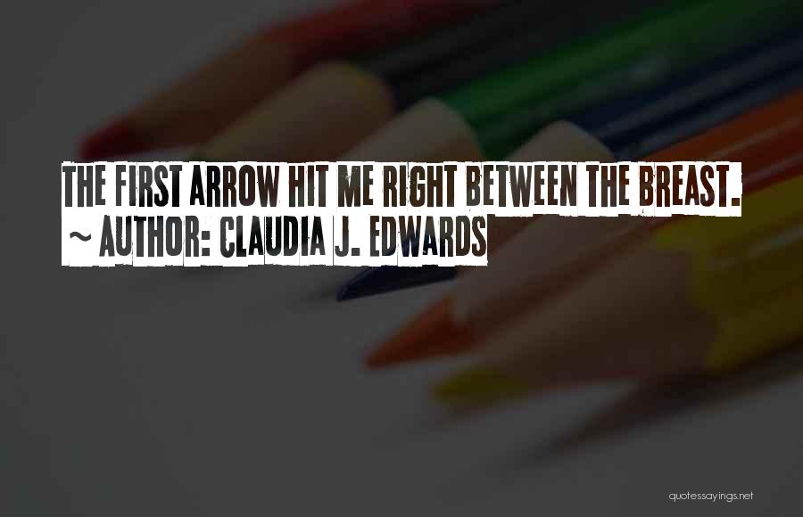 Claudia J. Edwards Quotes: The First Arrow Hit Me Right Between The Breast.