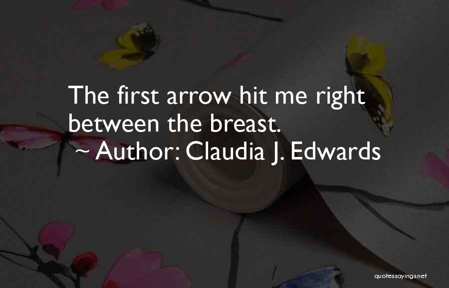Claudia J. Edwards Quotes: The First Arrow Hit Me Right Between The Breast.