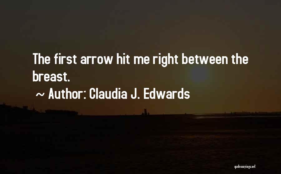 Claudia J. Edwards Quotes: The First Arrow Hit Me Right Between The Breast.