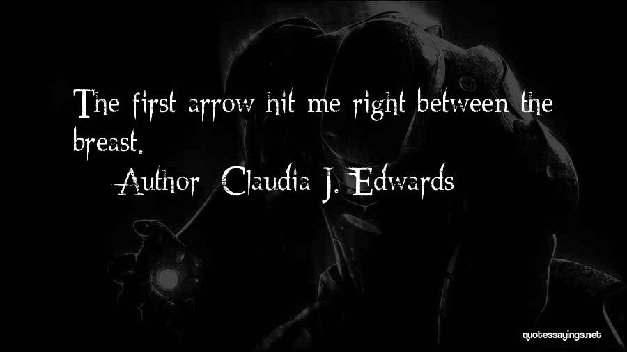 Claudia J. Edwards Quotes: The First Arrow Hit Me Right Between The Breast.