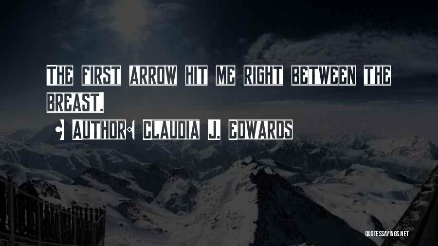 Claudia J. Edwards Quotes: The First Arrow Hit Me Right Between The Breast.