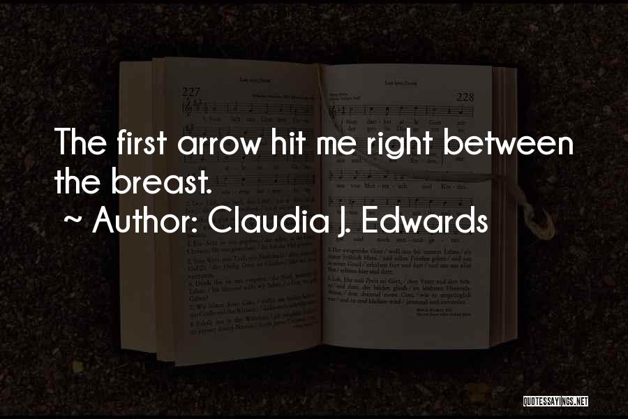 Claudia J. Edwards Quotes: The First Arrow Hit Me Right Between The Breast.