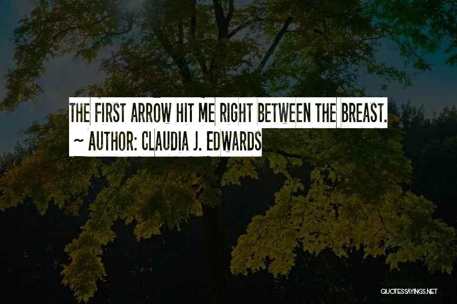 Claudia J. Edwards Quotes: The First Arrow Hit Me Right Between The Breast.