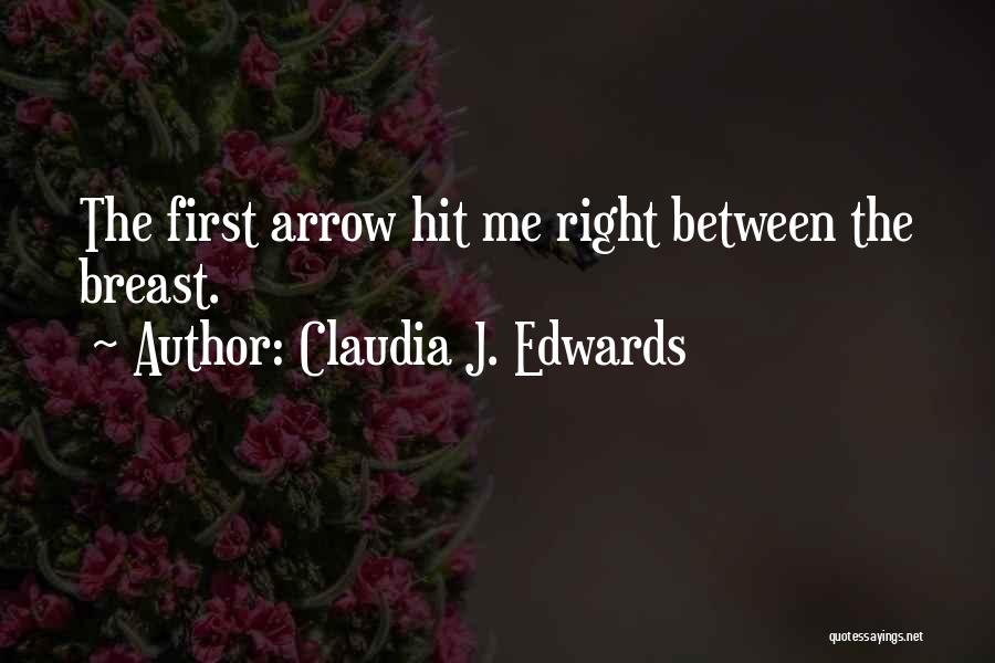 Claudia J. Edwards Quotes: The First Arrow Hit Me Right Between The Breast.