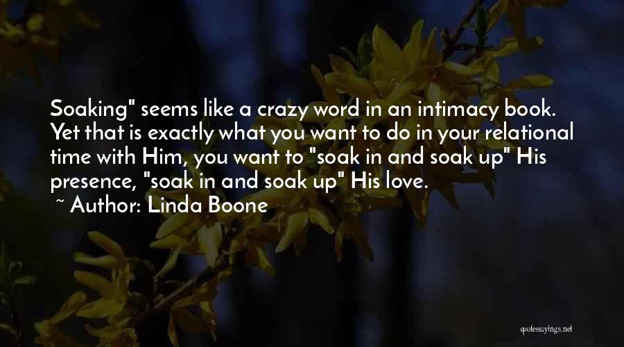 Linda Boone Quotes: Soaking Seems Like A Crazy Word In An Intimacy Book. Yet That Is Exactly What You Want To Do In