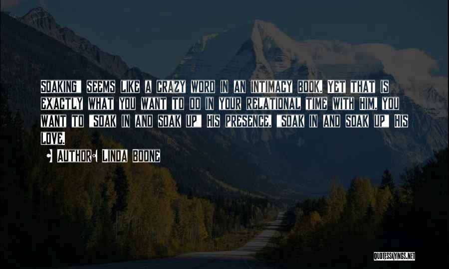 Linda Boone Quotes: Soaking Seems Like A Crazy Word In An Intimacy Book. Yet That Is Exactly What You Want To Do In