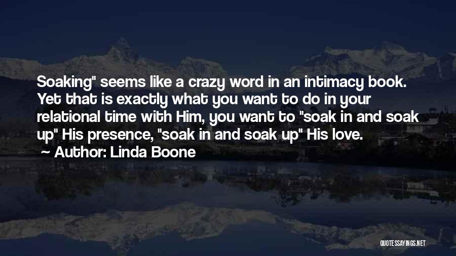 Linda Boone Quotes: Soaking Seems Like A Crazy Word In An Intimacy Book. Yet That Is Exactly What You Want To Do In