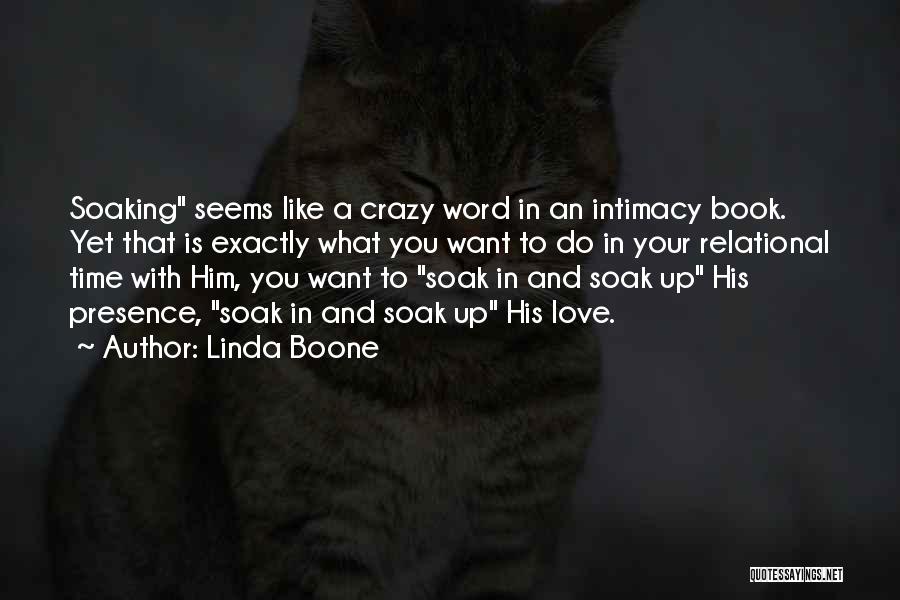 Linda Boone Quotes: Soaking Seems Like A Crazy Word In An Intimacy Book. Yet That Is Exactly What You Want To Do In