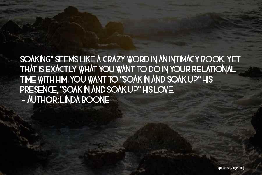 Linda Boone Quotes: Soaking Seems Like A Crazy Word In An Intimacy Book. Yet That Is Exactly What You Want To Do In