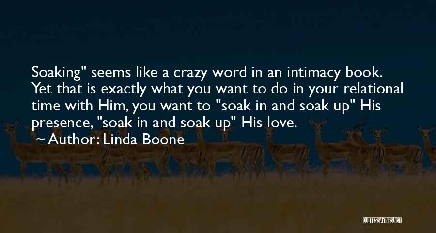 Linda Boone Quotes: Soaking Seems Like A Crazy Word In An Intimacy Book. Yet That Is Exactly What You Want To Do In