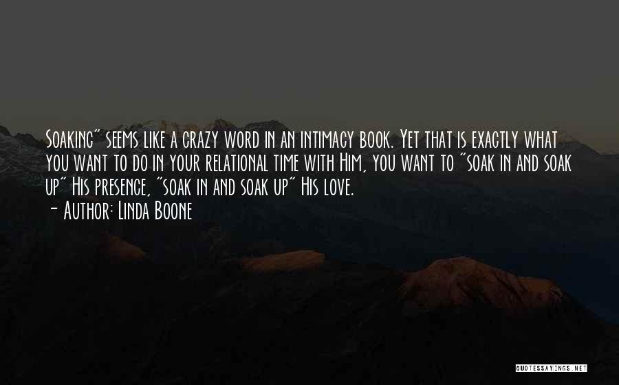 Linda Boone Quotes: Soaking Seems Like A Crazy Word In An Intimacy Book. Yet That Is Exactly What You Want To Do In